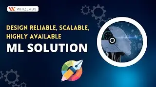 Design Reliable, Scalable, Highly Available Machine Learning Solutions | Machine Learning | Whizlabs