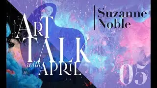 05 Episode | Interview with artist Suzanne Noble | Art Talk with April