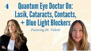 Quantum Eye Doctor On: Lasik, Cataracts, Contacts + Blue Light Blockers | Dr. Valerie