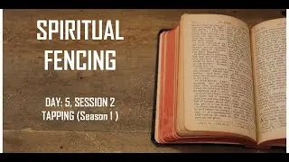 Day 5 Session 2: TAPPING (Season 1) Spiritual Fencing