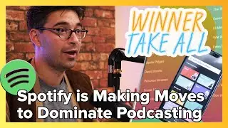 Podcast Business: How Spotify is Making Moves to Dominate Podcasting | Winner Take All