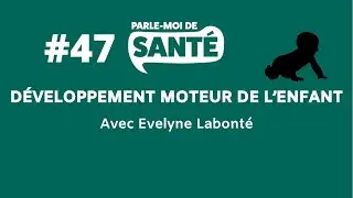Parle-moi de santé #47 - Développement moteur de l'enfant avec Evelyne Labonté