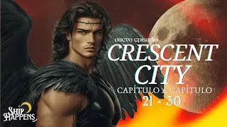 🧚 Ship Happens | Crescent City Deep Dive - Book 1 - Ch 21-30
