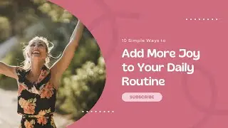 How to Infuse Joy into Your Life: Easy and Effective Tips
