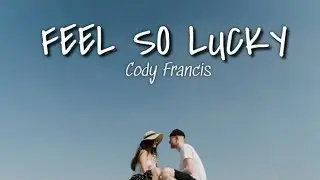 FEEL SO LUCKY (lyrics) | Cody Francis
