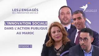 LES ENGAG&Eacute;S DE L'INNOVATION SOCIALE | L&rsquo;innovation sociale dans l&rsquo;action publique au Maroc | EP 11
