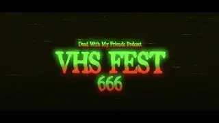 VHS Fest 6 - Dead With My Friends Podcast