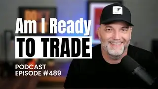 Am I Ready To Trade | Episode 489