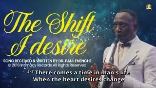 The Shift I Desire - Song Received and Written by Dr. Paul Enenche