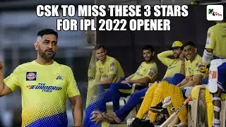 CSK will miss these 3 stars for IPL 2022 opening clash against KKR I