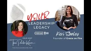 Keep Your Priorities on Track | Keri Stanley Interview | Your Leadership Legacy | Episode 96