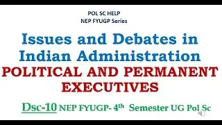 Issues and Debates in Indian Administration: POLITICAL AND PERMANENTEXECUTIVES