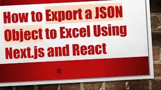 How to Export a JSON Object to Excel Using Next.js and React