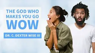 The God Who Makes You Go Wow // Dr. C. Dexter Wise, III