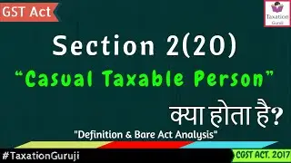 Section 2(20) | CGST Act | What is CASUAL TAXABLE PERSON Under GST? #TaxationGuruji