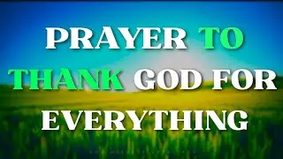 Prayer to Thank God for Everything | A Heartfelt Morning Blessing Prayer Before You Start Your Day