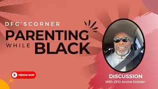 Parenting While Black (PWB) ft. Andre Golden | DFG's Corner | Ups and Downs Extended