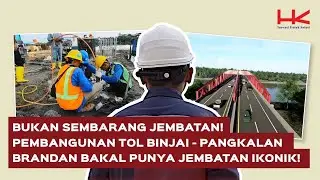 Bukan Sembarang Jembatan! Pembangunan Tol Binjai - Pangkalan Brandan Bakal Punya Jembatan Ikonik!