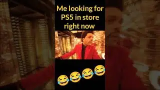 Me looking for PS5 in store right now