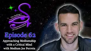 Seeking I / Approaching Mediumship with a Critical Mind with Medium Joe Perreta