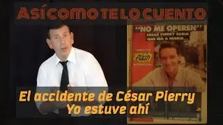 As&iacute; como te lo cuento: El accidente de C&eacute;sar Pierry, yo estuve ah&iacute;