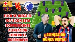 😱 FLICK SE JUEGA EL TOP 8 CON ESTA SORPRENDENTE ALINEACI&Oacute;N CONTRA EL KOBENHAVN | BAR&Ccedil;A VS KOBENHAVN!
