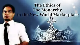 THE ETHICS OF THE MONARCHY IN THE NEW WORLD MARKETPLACE
