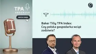 Baker Tilly TPA Index: Czy polska gospodarka wciąż pozytywnie zaskakuje?