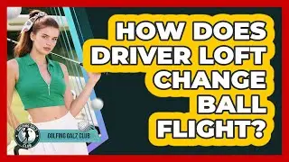 How Does Driver Loft Change Ball Flight?