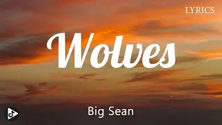 Big Sean - Wolves ft Post Malone (Lyrics)