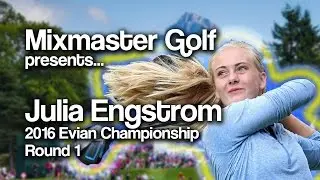 Julia Engstrom - 2016 Evian Champ Rd 1 - Mixmaster Golf