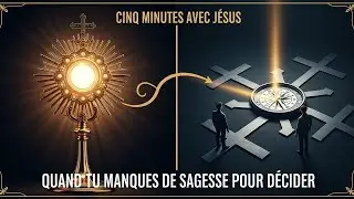 Cinq Minutes avec Jésus au Saint-Sacrement : Quand tu manques de Sagesse pour Décider