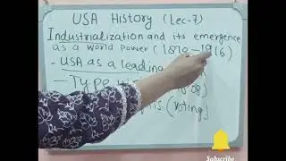 LEC. 07 l USA HISTORY; Industrialization and Usa emergence as a world power l Nadia Yousaf