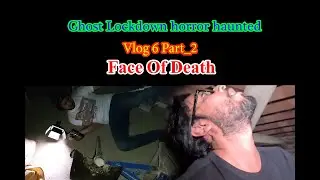 Ghost lockdown 8 September 2020 real face of death horror haunted vlog 6 part -2