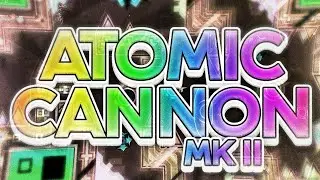[FIRST LIST DEMON] Atomic Cannon MK II 100% (Extreme Demon) By LIEB | Geometry Dash 2.2