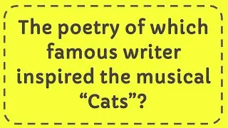 The poetry of which famous writer inspired the musical &ldquo;Cats&rdquo;?