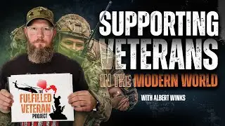 Supporting Veterans in the Modern World | The Fulfilled Veteran Podcast