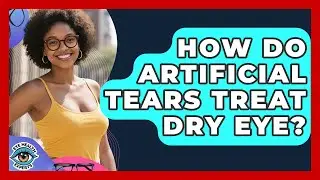 How Do Artificial Tears Treat Dry Eye? - Eye Health Experts