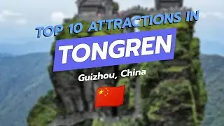 Top 10 Attractions in Tongren, Guizhou, China 🌄🏞️