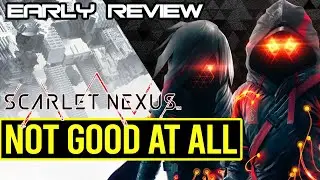 Quite Boring - SCARLET NEXUS Early Review
