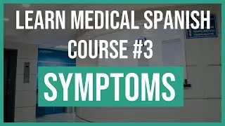 LEARN MEDICAL SPANISH - MINI-COURSE - LEARN THE SYMPTOMS