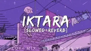 Iktara  - Wake Up Sid | slowed + reverb | LOFI Mix | relaxness