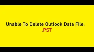 Unable to delete outlook data file and getting this error 