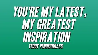 Teddy Pendergrass - You're My Latest, My Greatest Inspiration (Lyrics)