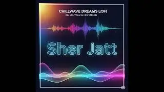 Sher Jatt | Gulab Sidhu | Chillwave Dreams Lofi | Lofi Song | 8d Song | New punjabi Song 2025