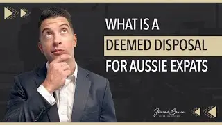 Understanding Deemed Disposals for Australian Expats