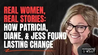 Body Image Freedom Stories: Real Women Share Their Journeys   | Compared to Who?