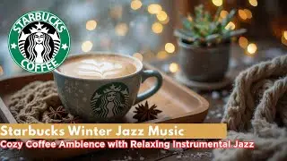 Starbucks Winter Jazz Music &ndash; Cozy Coffee Ambience with Relaxing Instrumental Jazz