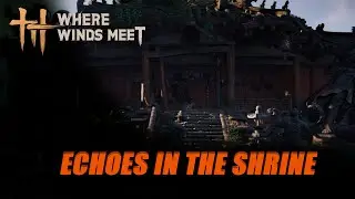Echoes in the Shrine. Where Winds Meet Quests