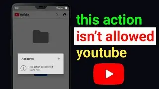YouTube “This Action Isn’t Allowed” Error Fix | Working Solution